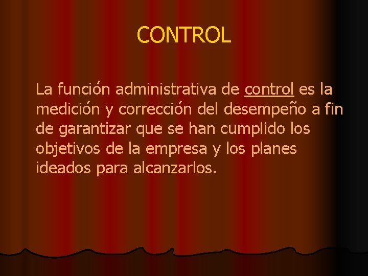 CONTROL La función administrativa de control es la medición y corrección del desempeño a