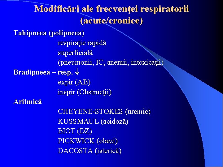 Modificări ale frecvenţei respiratorii (acute/cronice) Tahipneea (polipneea) respiraţie rapidă superficială (pneumonii, IC, anemii, intoxicaţii)