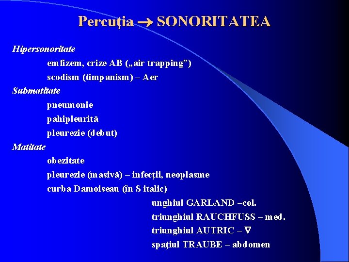 Percuţia SONORITATEA Hipersonoritate emfizem, crize AB („air trapping”) scodism (timpanism) – Aer Submatitate pneumonie