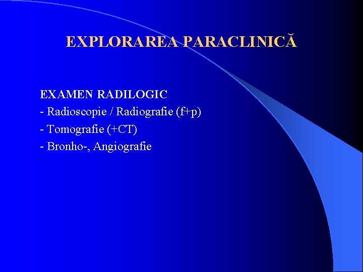 EXPLORAREA PARACLINICĂ EXAMEN RADILOGIC - Radioscopie / Radiografie (f+p) - Tomografie (+CT) - Bronho-,