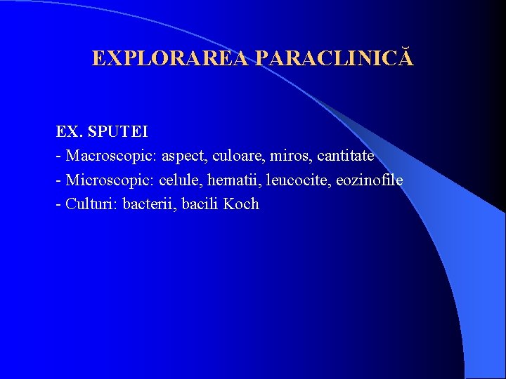 EXPLORAREA PARACLINICĂ EX. SPUTEI - Macroscopic: aspect, culoare, miros, cantitate - Microscopic: celule, hematii,