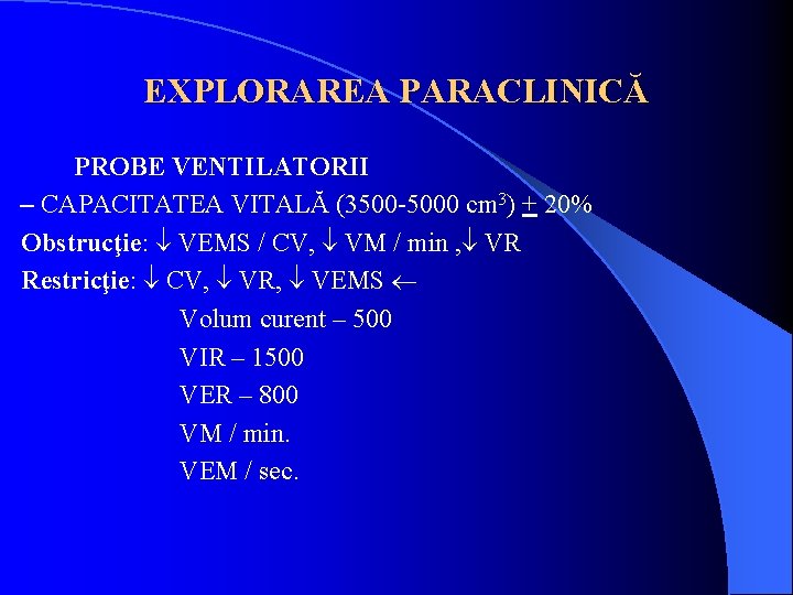 EXPLORAREA PARACLINICĂ PROBE VENTILATORII – CAPACITATEA VITALĂ (3500 -5000 cm 3) + 20% Obstrucţie: