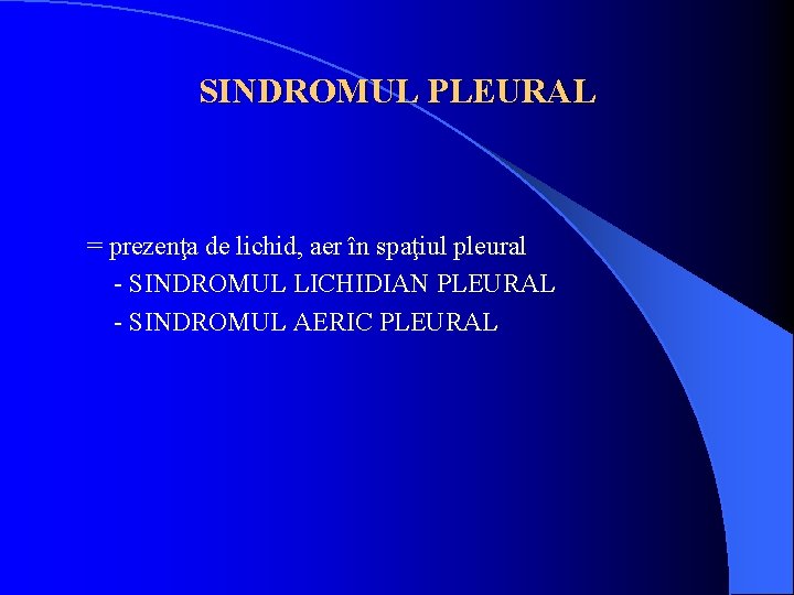 SINDROMUL PLEURAL = prezenţa de lichid, aer în spaţiul pleural - SINDROMUL LICHIDIAN PLEURAL