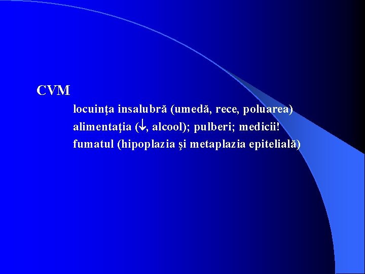 CVM locuinţa insalubră (umedă, rece, poluarea) alimentaţia ( , alcool); pulberi; medicii! fumatul (hipoplazia