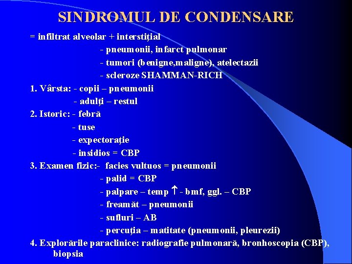 SINDROMUL DE CONDENSARE = infiltrat alveolar + interstiţial - pneumonii, infarct pulmonar - tumori