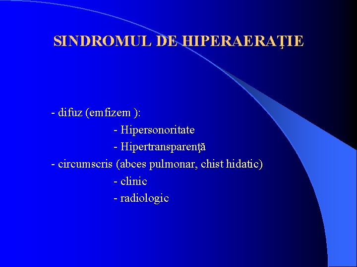 SINDROMUL DE HIPERAERAŢIE - difuz (emfizem ): - Hipersonoritate - Hipertransparenţă - circumscris (abces