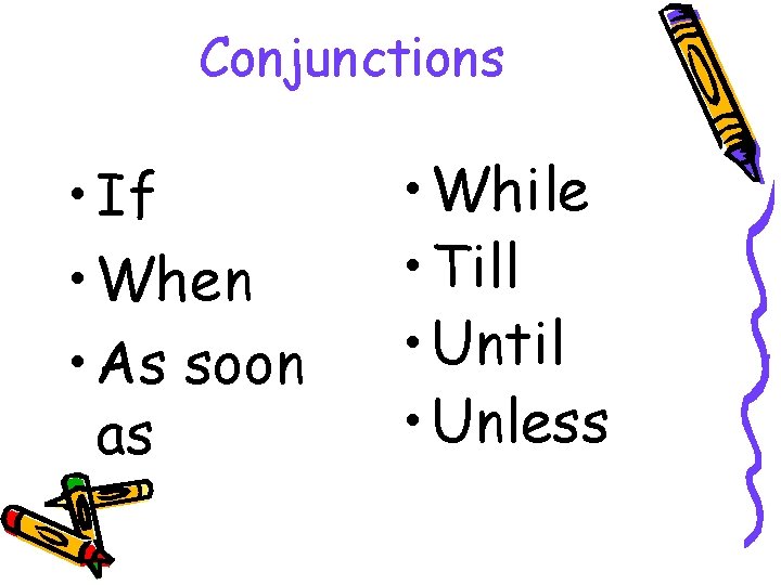 Conjunctions • If • When • As soon as • While • Till •