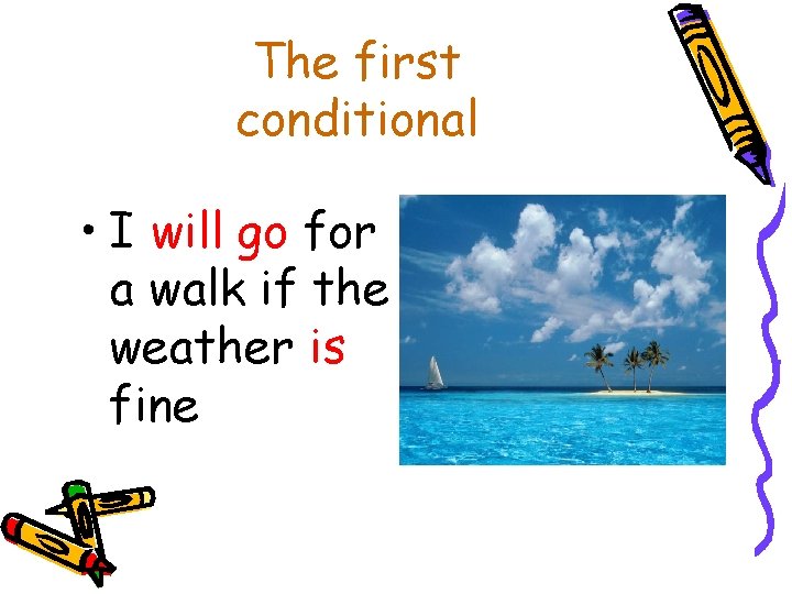 The first conditional • I will go for a walk if the weather is