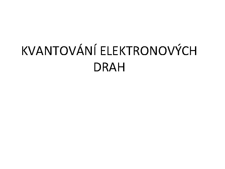 KVANTOVÁNÍ ELEKTRONOVÝCH DRAH 