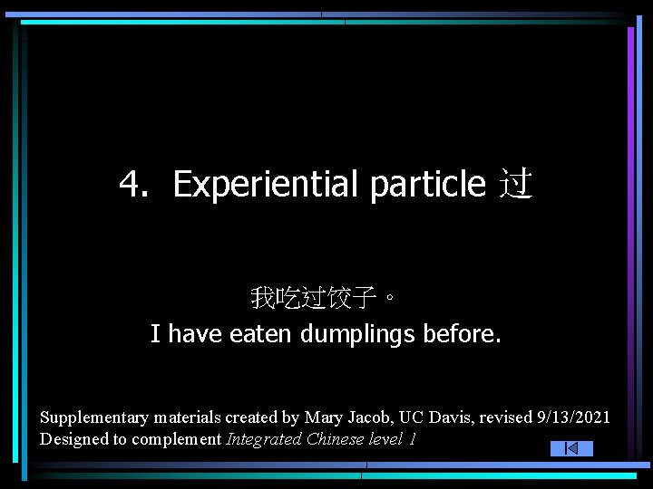 4. Experiential particle 过 我吃过饺子。 I have eaten dumplings before. Supplementary materials created by