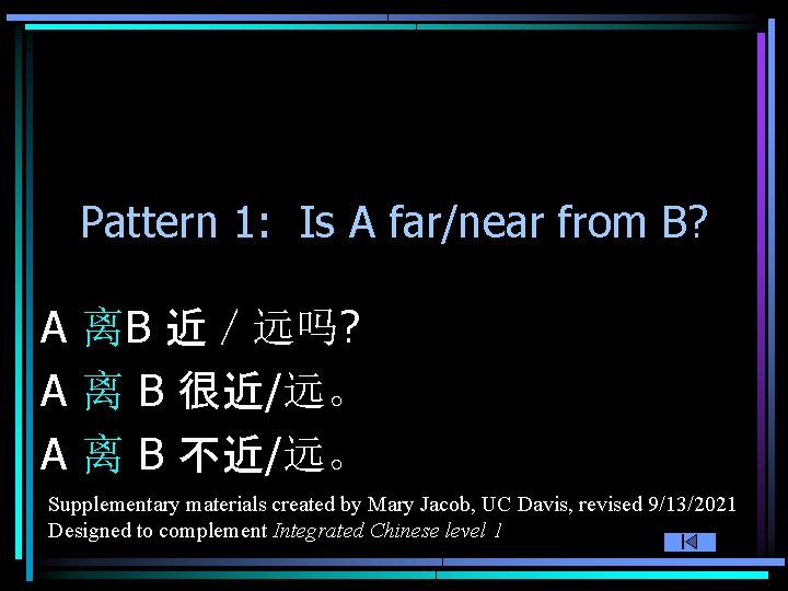 Pattern 1: Is A far/near from B? A 离B 近／远吗? A 离 B 很近/远。