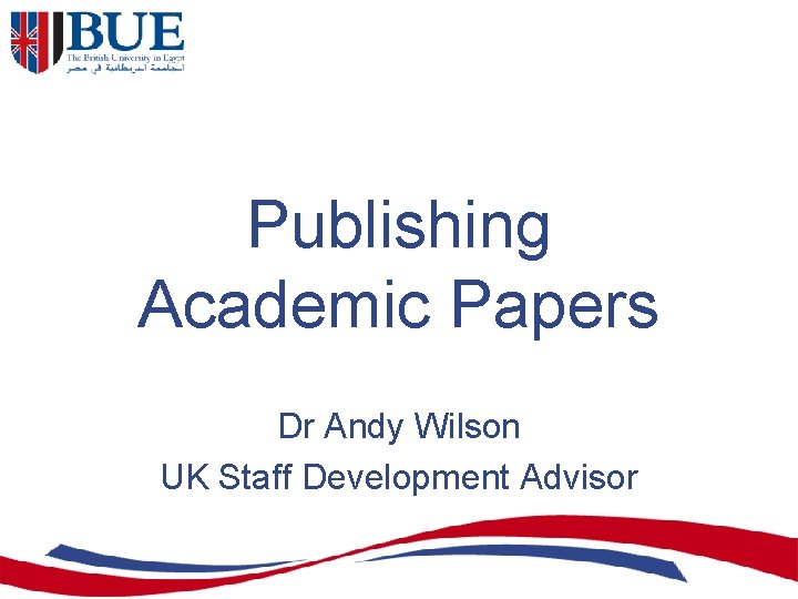 Publishing Academic Papers Dr Andy Wilson UK Staff Development Advisor 