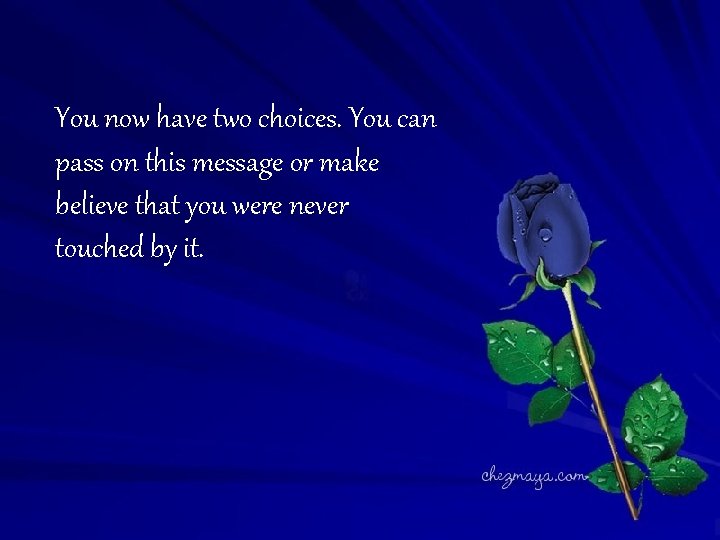 You now have two choices. You can pass on this message or make believe