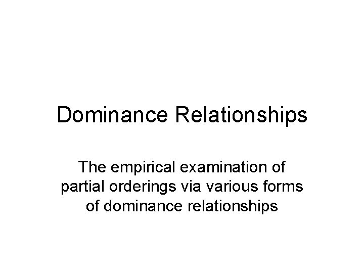 Dominance Relationships The empirical examination of partial orderings via various forms of dominance relationships