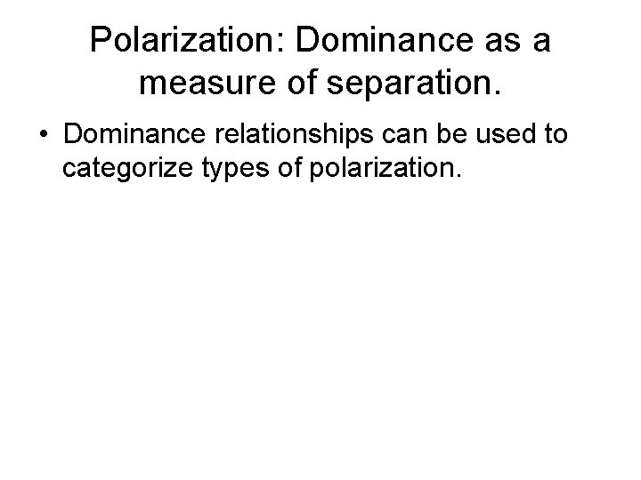 Polarization: Dominance as a measure of separation. • Dominance relationships can be used to