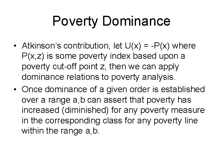 Poverty Dominance • Atkinson’s contribution, let U(x) = -P(x) where P(x, z) is some