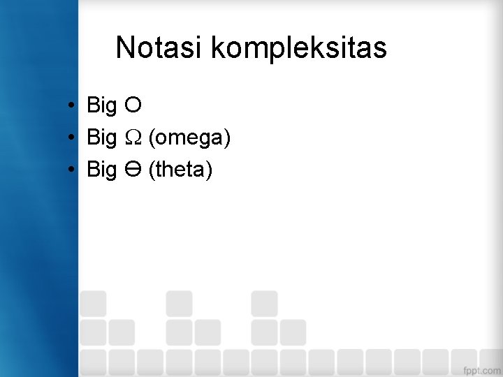 Notasi kompleksitas • Big O • Big (omega) • Big Ө (theta) 