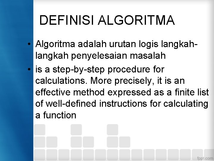 DEFINISI ALGORITMA • Algoritma adalah urutan logis langkah penyelesaian masalah • is a step-by-step