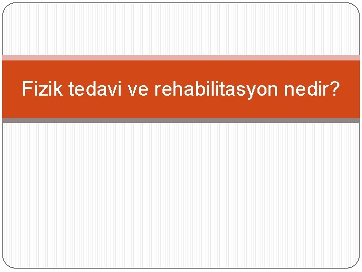 Fizik tedavi ve rehabilitasyon nedir? 