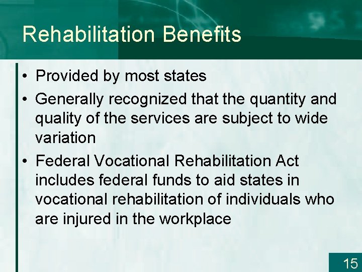 Rehabilitation Benefits • Provided by most states • Generally recognized that the quantity and