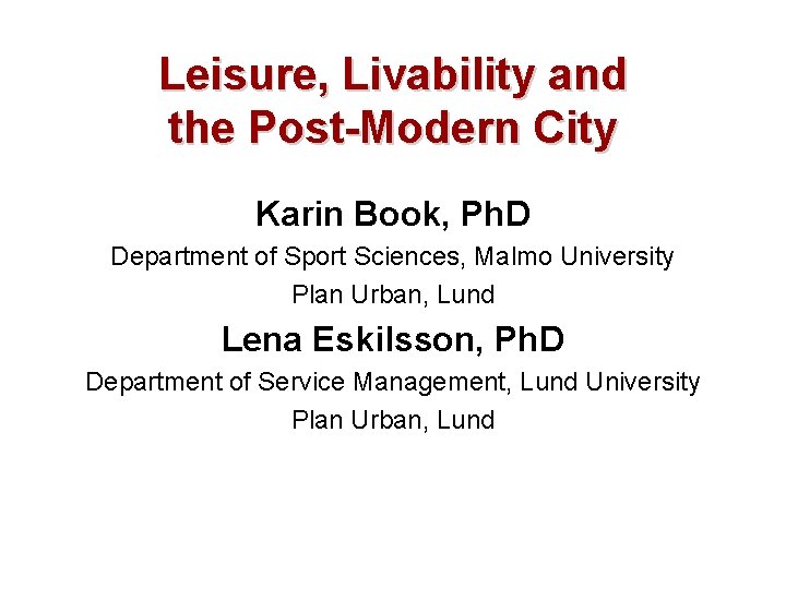 Leisure, Livability and the Post-Modern City Karin Book, Ph. D Department of Sport Sciences,