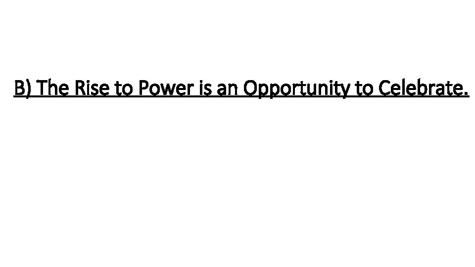 B) The Rise to Power is an Opportunity to Celebrate. 