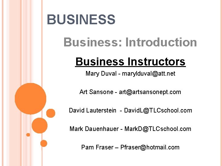 BUSINESS Business: Introduction Business Instructors Mary Duval - marylduval@att. net Art Sansone - art@artsansonept.