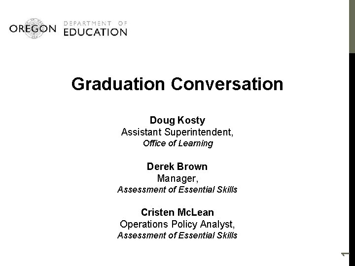Graduation Conversation Doug Kosty Assistant Superintendent, Office of Learning Derek Brown Manager, Assessment of