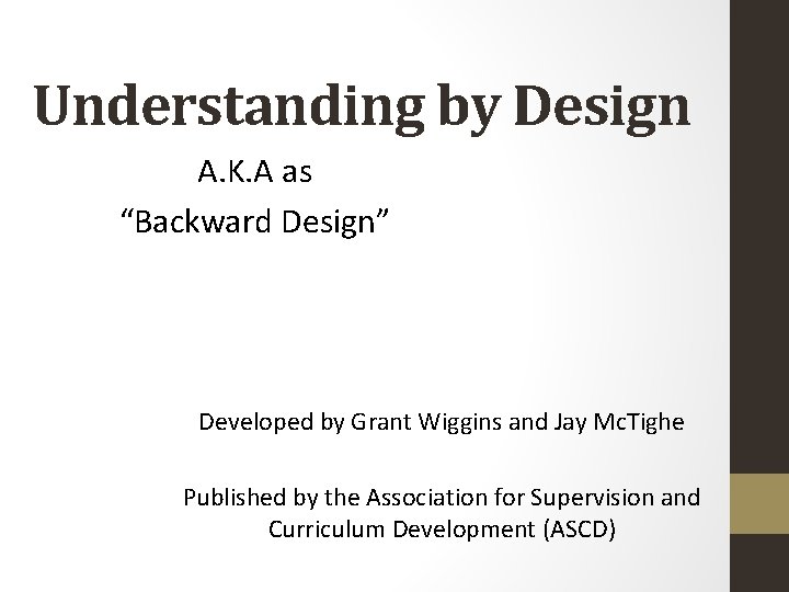 Understanding by Design A. K. A as “Backward Design” Developed by Grant Wiggins and