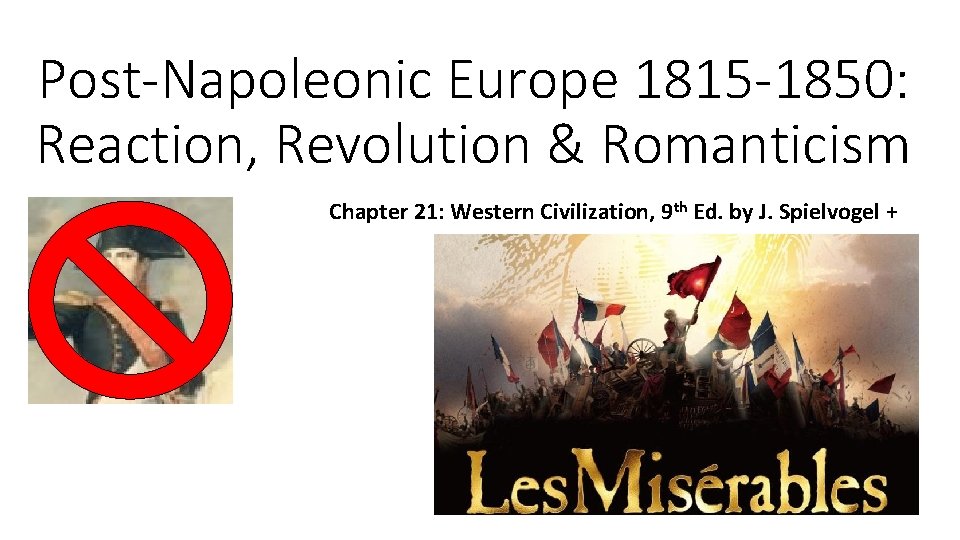 Post-Napoleonic Europe 1815 -1850: Reaction, Revolution & Romanticism Chapter 21: Western Civilization, 9 th