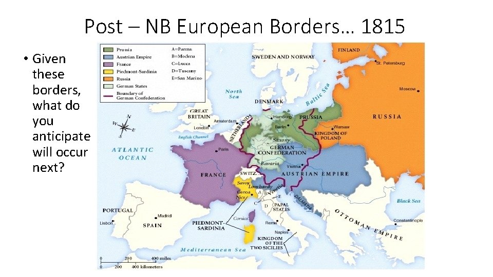 Post – NB European Borders… 1815 • Given these borders, what do you anticipate