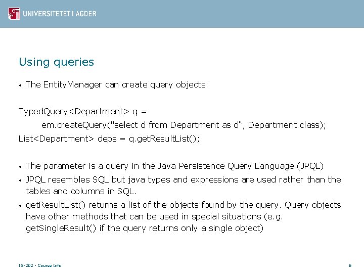 Using queries • The Entity. Manager can create query objects: Typed. Query<Department> q =