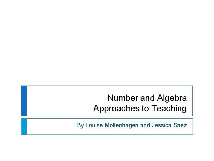 Number and Algebra Approaches to Teaching By Louise Mollenhagen and Jessica Saez 