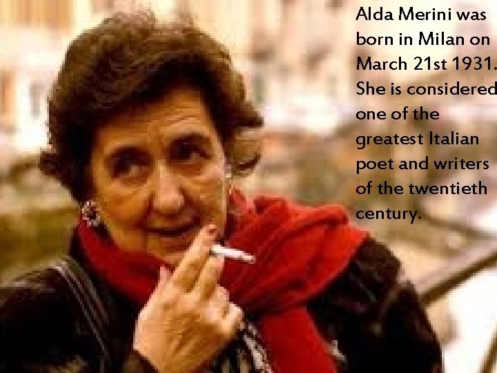 Alda Merini was born in Milan on March 21 st 1931. She is considered