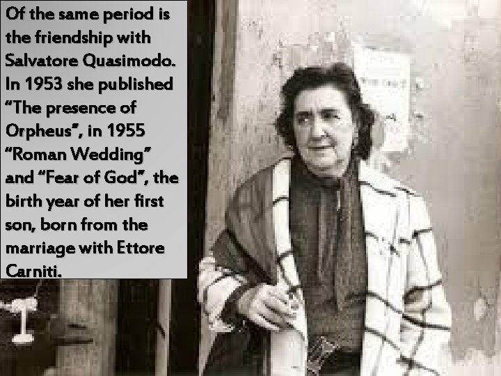 Of the same period is the friendship with Salvatore Quasimodo. In 1953 she published