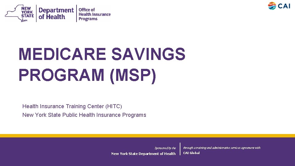 MEDICARE SAVINGS PROGRAM (MSP) Health Insurance Training Center (HITC) New York State Public Health MEDICARE SAVINGS PROGRAM (MSP) Health Insurance Training Center (HITC) New York State Public Health