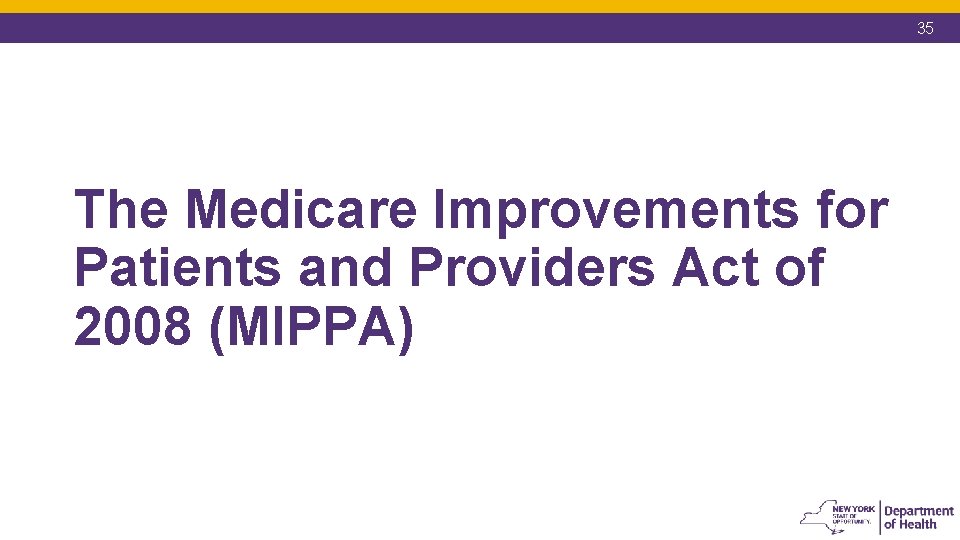 35 The Medicare Improvements for Patients and Providers Act of 2008 (MIPPA) 35 The Medicare Improvements for Patients and Providers Act of 2008 (MIPPA)