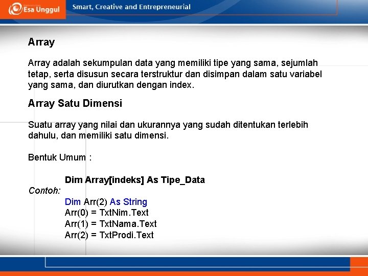 Array adalah sekumpulan data yang memiliki tipe yang sama, sejumlah tetap, serta disusun secara