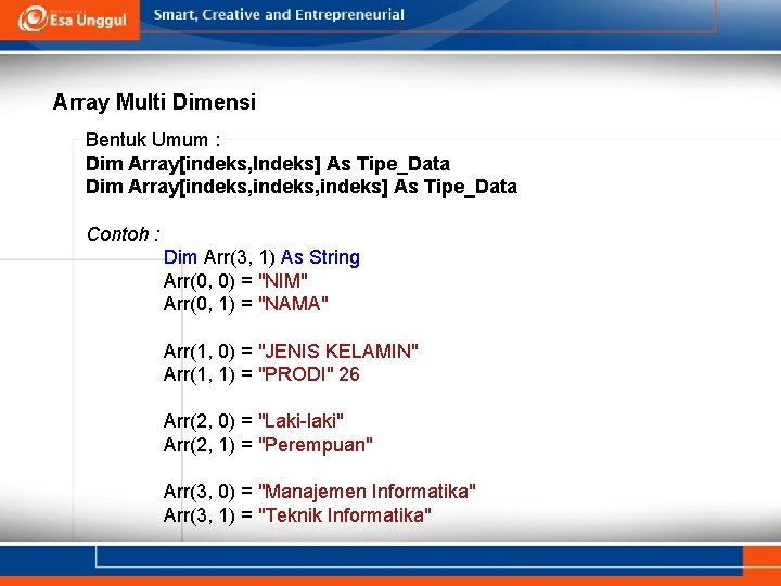 Array Multi Dimensi Bentuk Umum : Dim Array[indeks, Indeks] As Tipe_Data Dim Array[indeks, indeks]