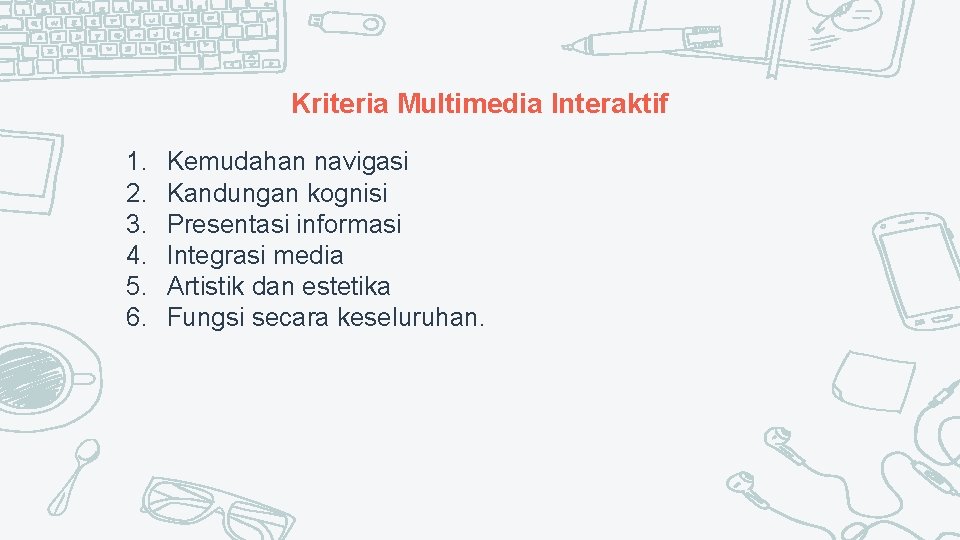 Kriteria Multimedia Interaktif 1. 2. 3. 4. 5. 6. Kemudahan navigasi Kandungan kognisi Presentasi