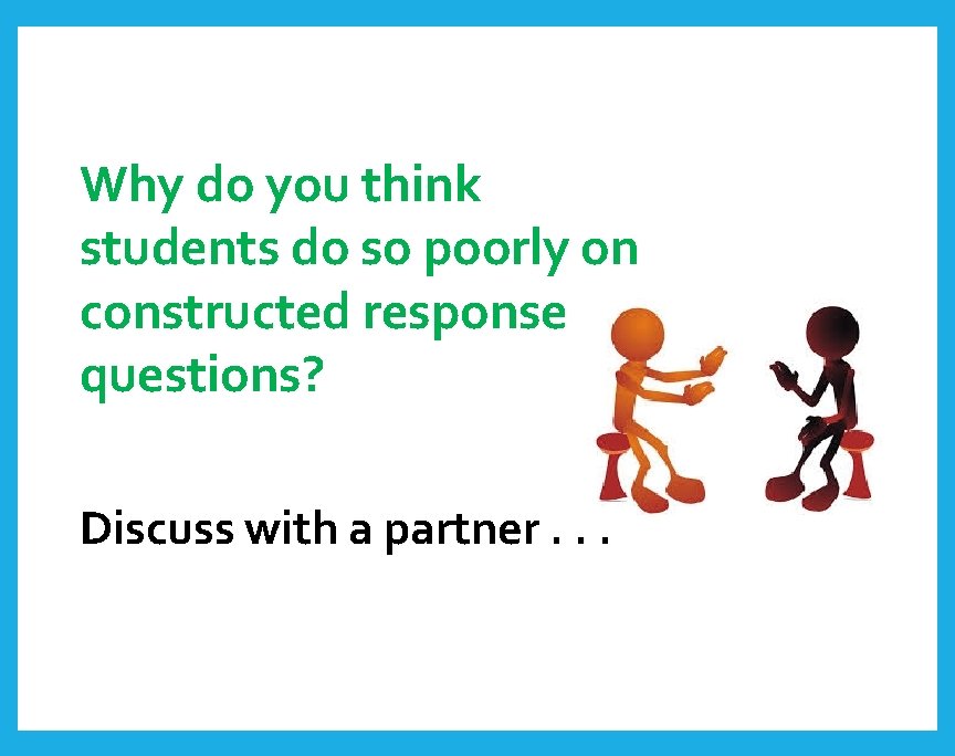 Why do you think students do so poorly on constructed response questions? Discuss with