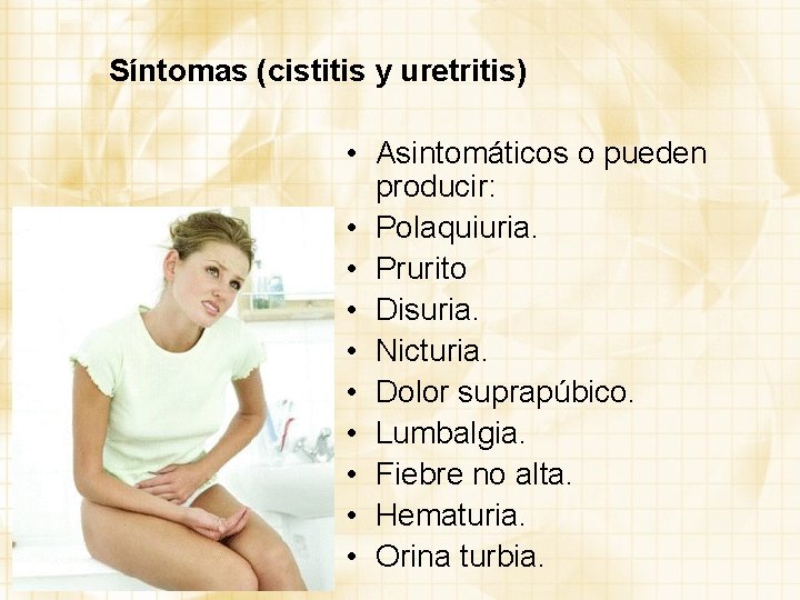 Síntomas (cistitis y uretritis) • Asintomáticos o pueden producir: • Polaquiuria. • Prurito •