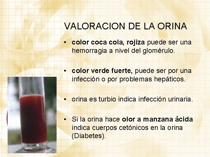 VALORACION DE LA ORINA • color coca cola, rojiza puede ser una hemorragia a