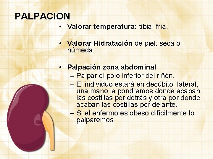PALPACION • Valorar temperatura: tibia, fría. • Valorar Hidratación de piel: seca o húmeda.
