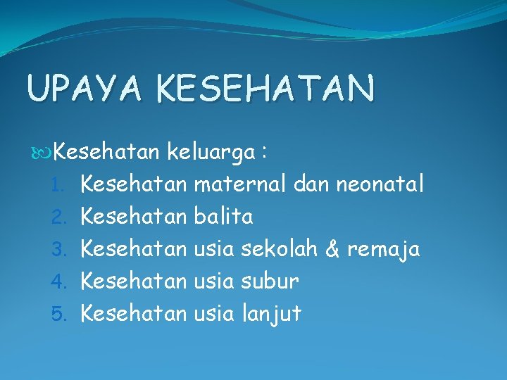 UPAYA KESEHATAN Kesehatan keluarga : 1. Kesehatan maternal dan neonatal 2. Kesehatan balita 3.