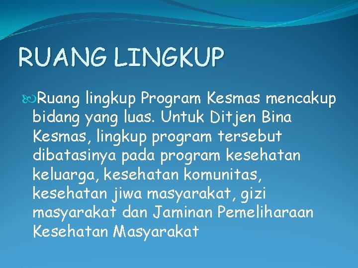 RUANG LINGKUP Ruang lingkup Program Kesmas mencakup bidang yang luas. Untuk Ditjen Bina Kesmas,