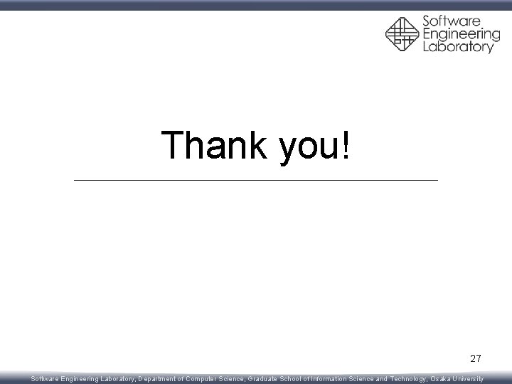 Thank you! 27 Software Engineering Laboratory, Department of Computer Science, Graduate School of Information