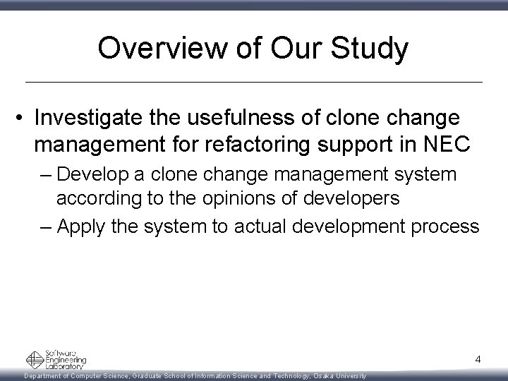 Overview of Our Study • Investigate the usefulness of clone change management for refactoring