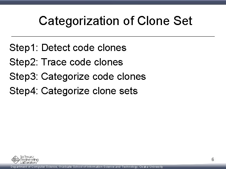 Categorization of Clone Set Step 1: Detect code clones Step 2: Trace code clones