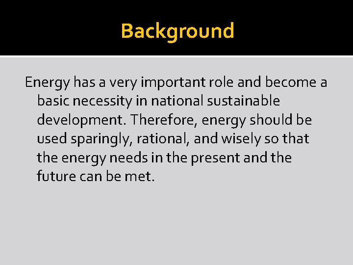 Background Energy has a very important role and become a basic necessity in national